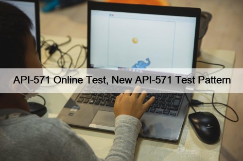 API-571 Online Test, New API-571 Test Pattern